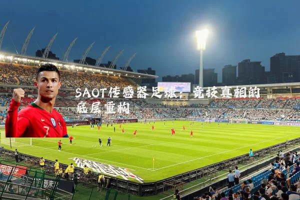 SAOT传感器足球:竞技真相的底层重构