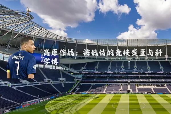 高原作战:被低估的竞技变量与科学博弈