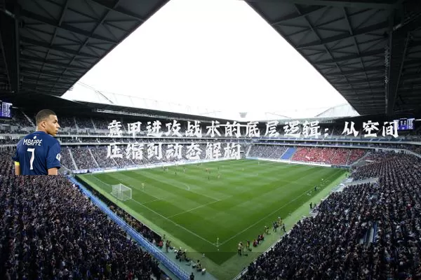 意甲进攻战术的底层逻辑:从空间压缩到动态解构